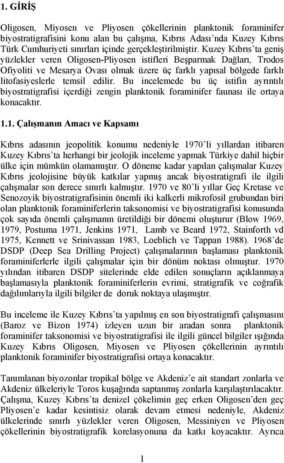 Kuzey Kıbrıs ta geniş yüzlekler veren Oligosen-Pliyosen istifleri Beşparmak Dağları, Trodos Ofiyoliti ve Mesarya Ovası olmak üzere üç farklı yapısal bölgede farklı litofasiyeslerle temsil edilir.