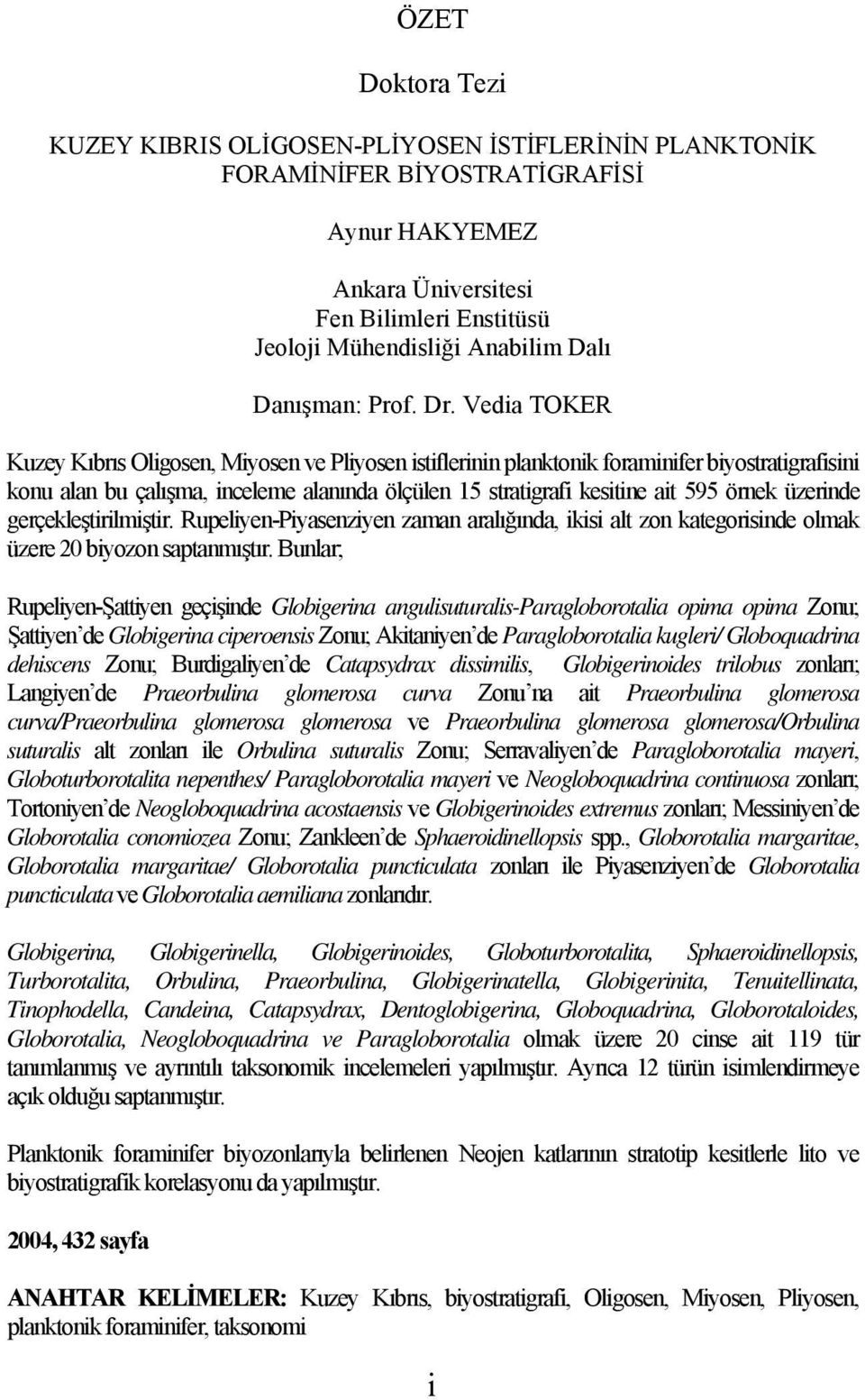 Vedia TOKER Kuzey Kıbrıs Oligosen, Miyosen ve Pliyosen istiflerinin planktonik foraminifer biyostratigrafisini konu alan bu çalışma, inceleme alanında ölçülen 15 stratigrafi kesitine ait 595 örnek