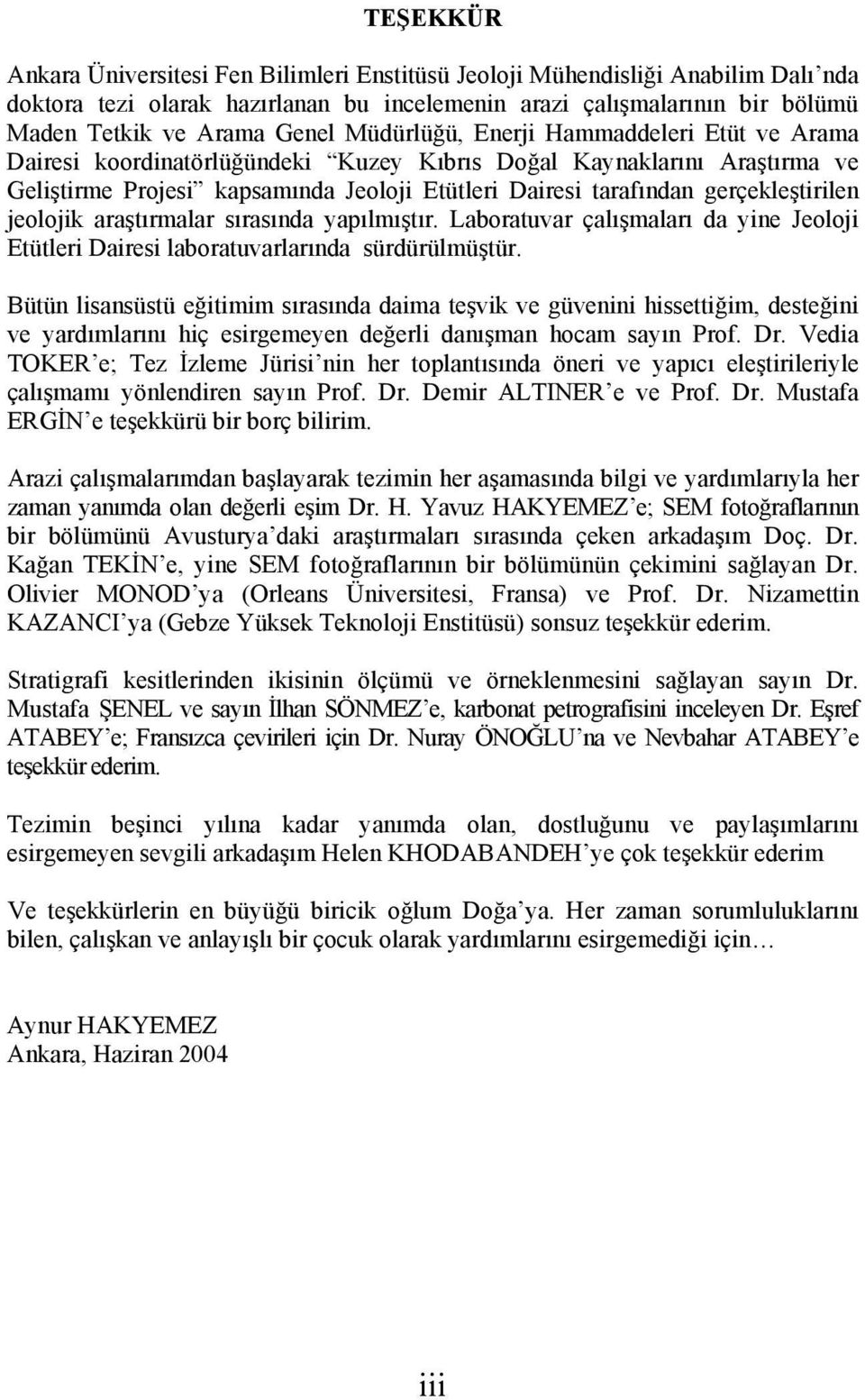 gerçekleştirilen jeolojik araştırmalar sırasında yapılmıştır. Laboratuvar çalışmaları da yine Jeoloji Etütleri Dairesi laboratuvarlarında sürdürülmüştür.