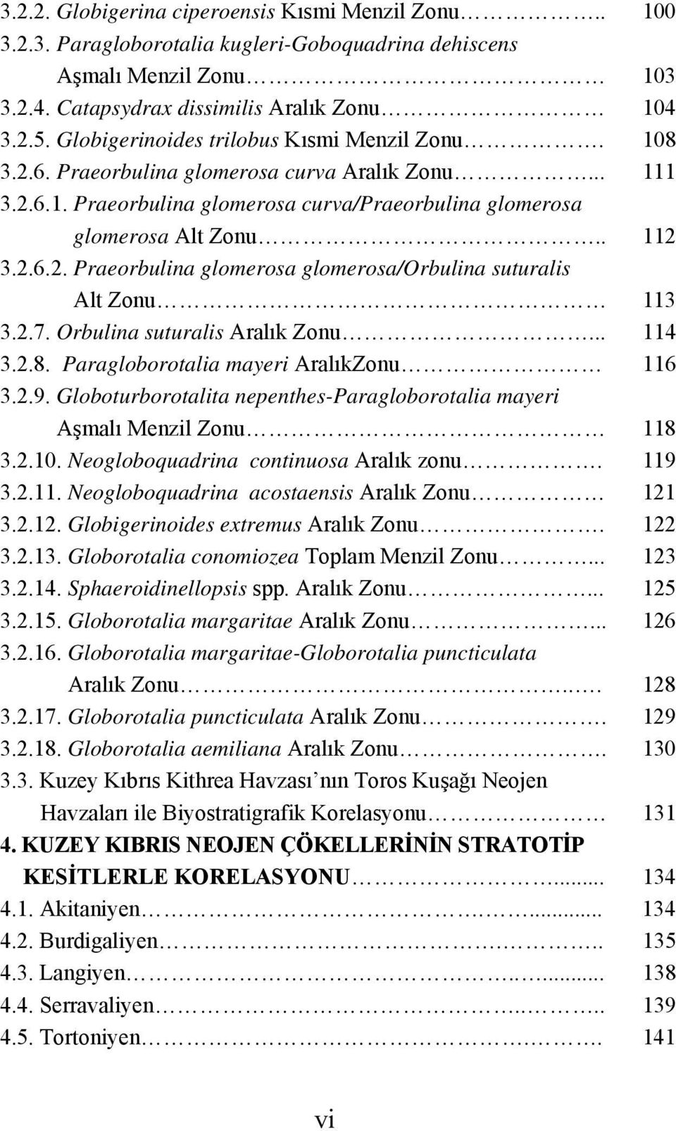 2.7. Orbulina suturalis Aralık Zonu... 114 3.2.8. Paragloborotalia mayeri AralıkZonu 116 3.2.9. Globoturborotalita nepenthes-paragloborotalia mayeri Aşmalı Menzil Zonu 118 3.2.10.