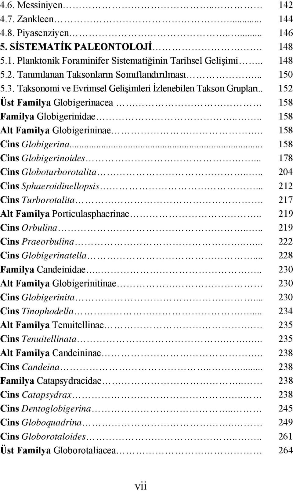 .. 158 Cins Globigerinoides.... 178 Cins Globoturborotalita.... 204 Cins Sphaeroidinellopsis... 212 Cins Turborotalita. 217 Alt Familya Porticulasphaerinae.. 219 Cins Orbulina.... 219 Cins Praeorbulina.