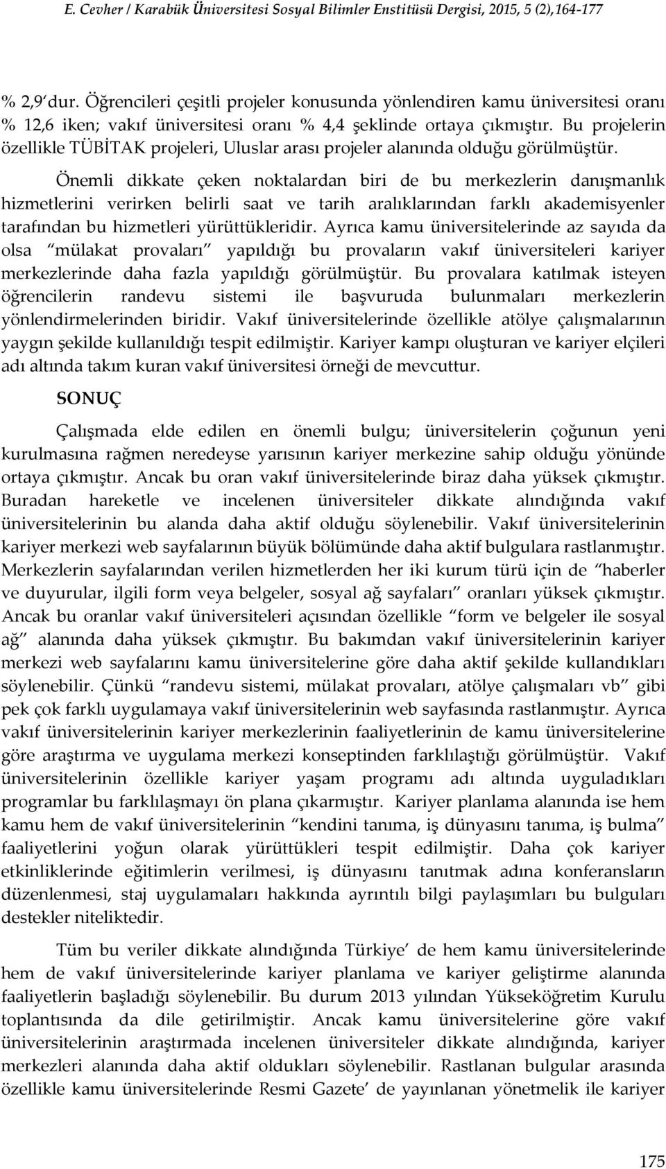 Önemli dikkate çeken noktalardan biri de bu merkezlerin danışmanlık hizmetlerini verirken belirli saat ve tarih aralıklarından farklı akademisyenler tarafından bu hizmetleri yürüttükleridir.