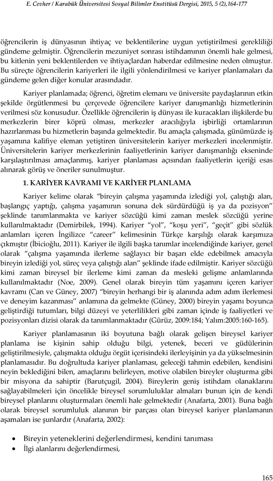 Bu süreçte öğrencilerin kariyerleri ile ilgili yönlendirilmesi ve kariyer planlamaları da gündeme gelen diğer konular arasındadır.