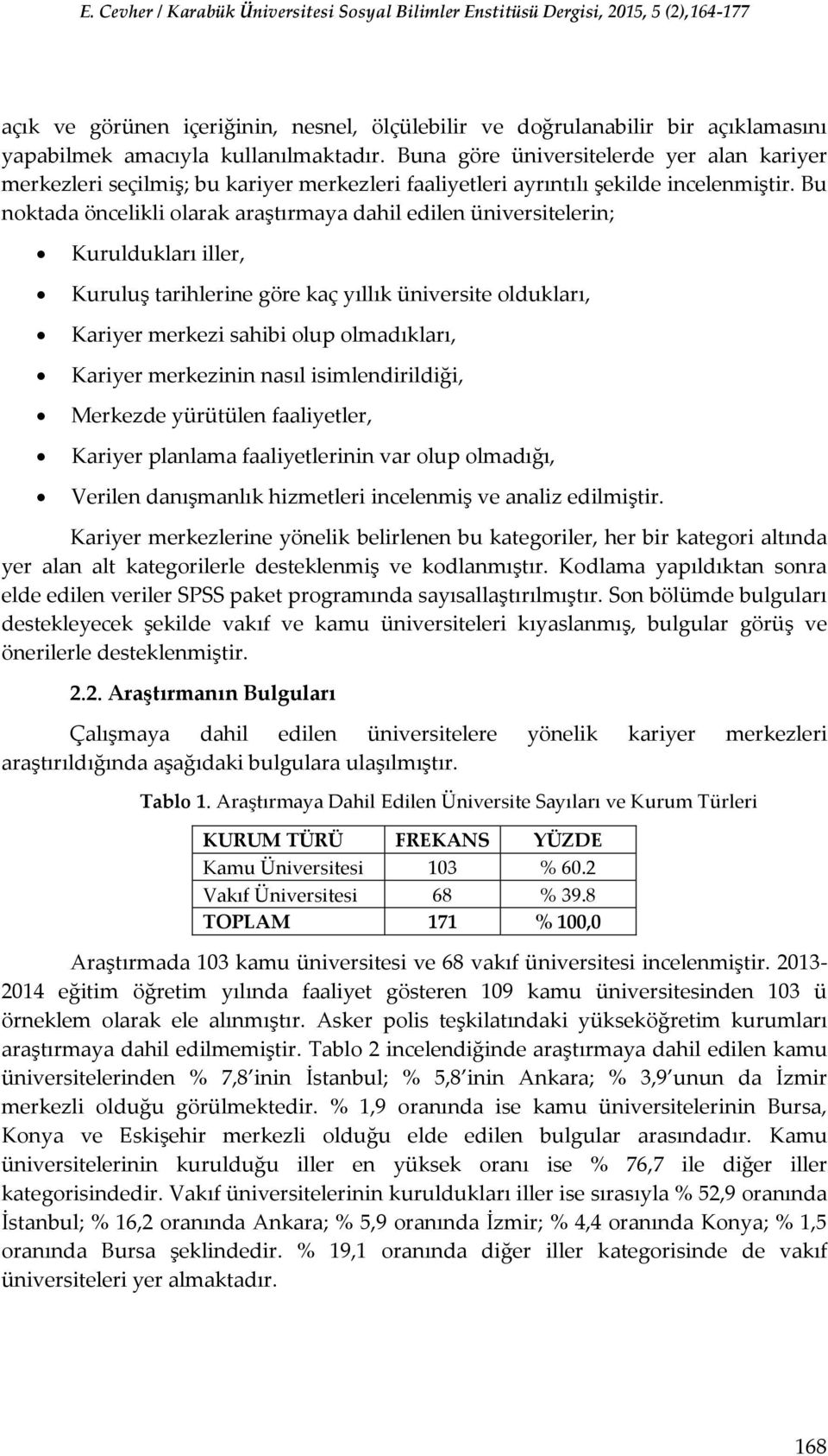 Bu noktada öncelikli olarak araştırmaya dahil edilen üniversitelerin; Kuruldukları iller, Kuruluş tarihlerine göre kaç yıllık üniversite oldukları, Kariyer merkezi sahibi olup olmadıkları, Kariyer