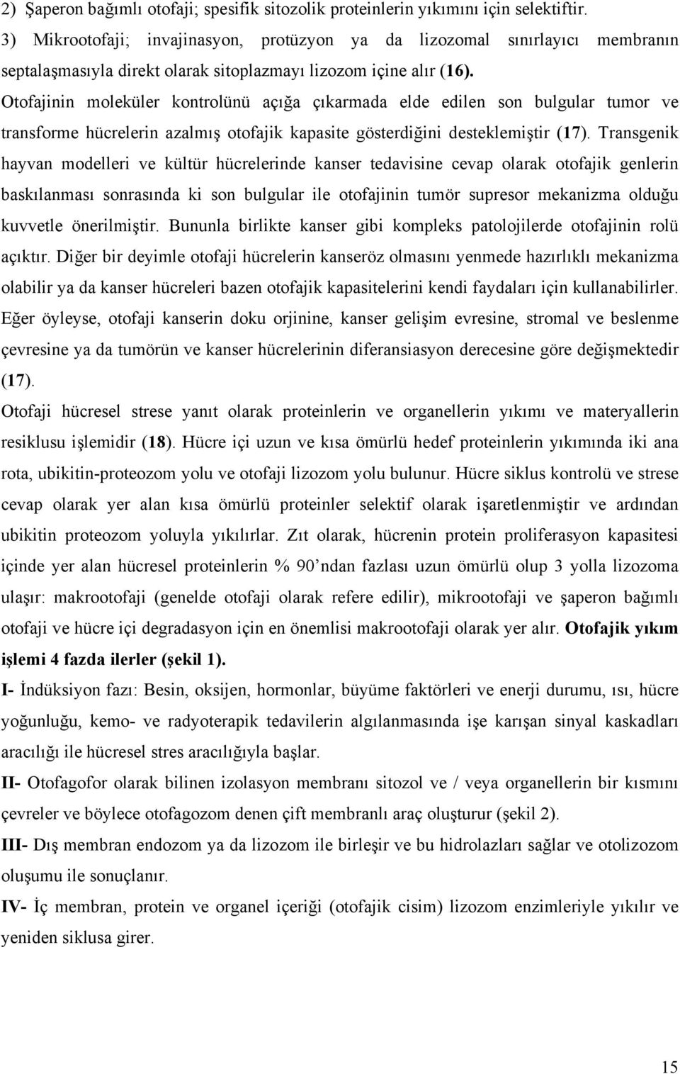 Otofajinin moleküler kontrolünü açığa çıkarmada elde edilen son bulgular tumor ve transforme hücrelerin azalmış otofajik kapasite gösterdiğini desteklemiştir (17).