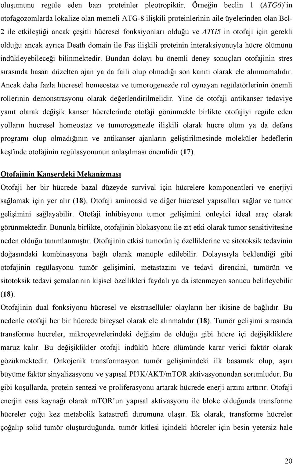 otofaji için gerekli olduğu ancak ayrıca Death domain ile Fas ilişkili proteinin interaksiyonuyla hücre ölümünü indükleyebileceği bilinmektedir.