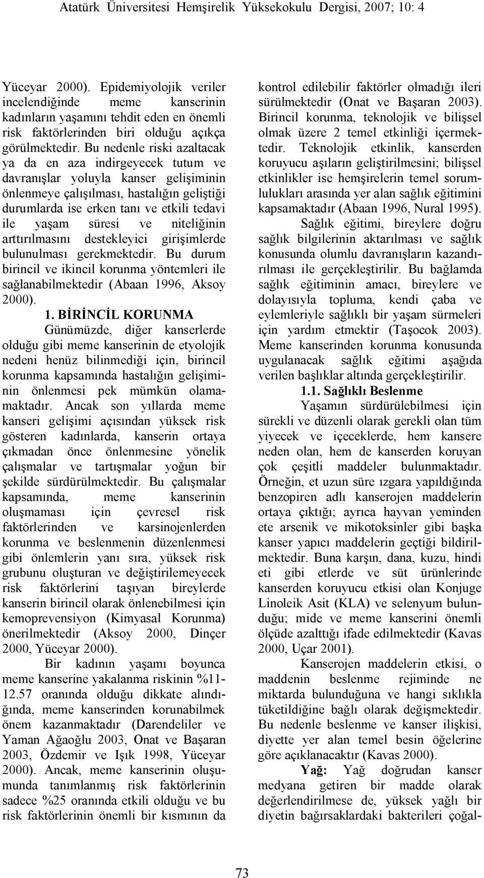 süresi ve niteliğinin arttırılmasını destekleyici girişimlerde bulunulması gerekmektedir. Bu durum birincil ve ikincil korunma yöntemleri ile sağlanabilmektedir (Abaan 19