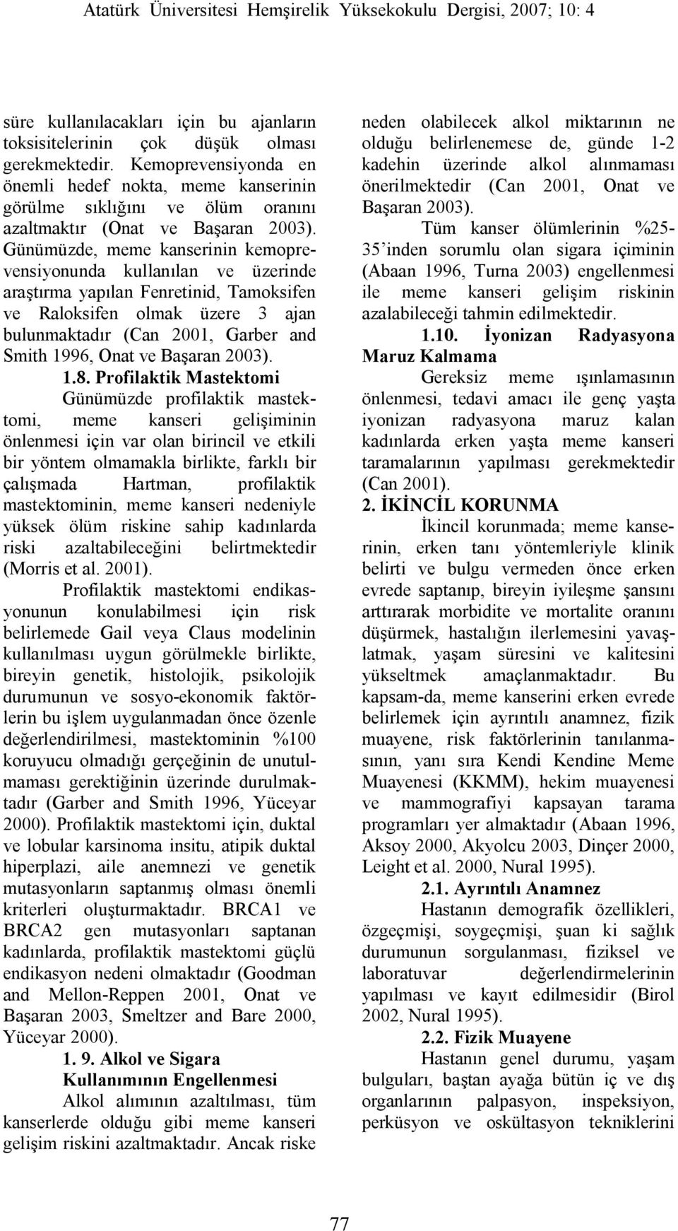 Günümüzde, meme kanserinin kemoprevensiyonunda kullanılan ve üzerinde araştırma yapılan Fenretinid, Tamoksifen ve Raloksifen olmak üzere 3 ajan bulunmaktadır (Can 2001, Garber and Smith 1996, Onat ve