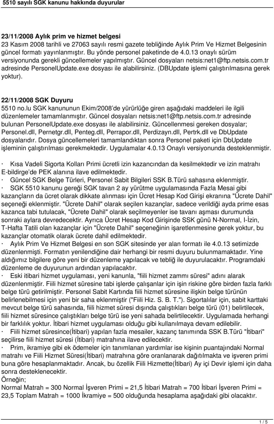 lu SGK kanununun Ekim/2008 de yürürlüğe giren aşağıdaki maddeleri ile ilgili düzenlemeler tamamlanmıştır. Güncel dosyaları netsis:net1@ftp.netsis.com.tr adresinde bulunan PersonelUpdate.