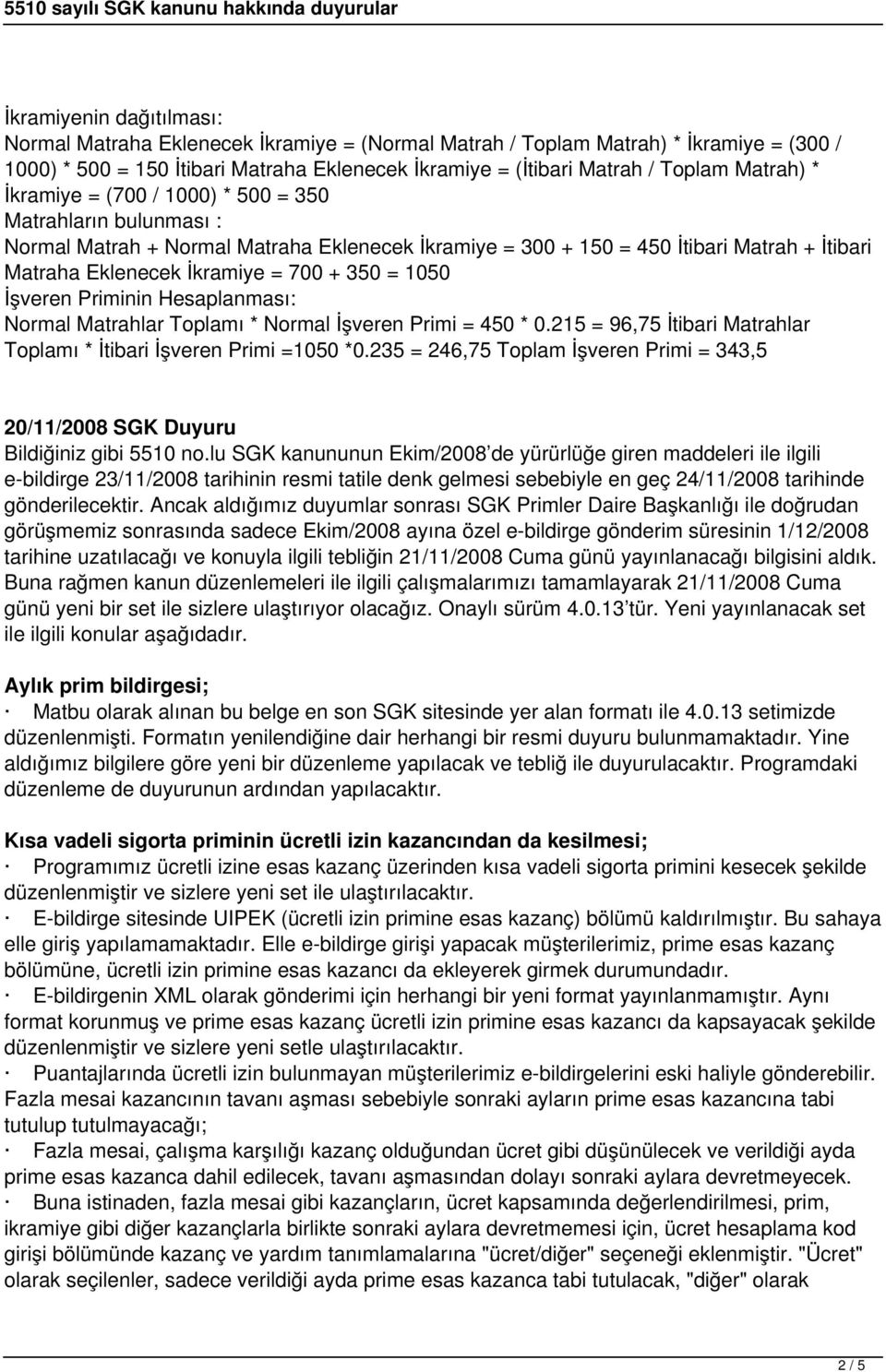 350 = 1050 İşveren Priminin Hesaplanması: Normal Matrahlar Toplamı * Normal İşveren Primi = 450 * 0.215 = 96,75 İtibari Matrahlar Toplamı * İtibari İşveren Primi =1050 *0.