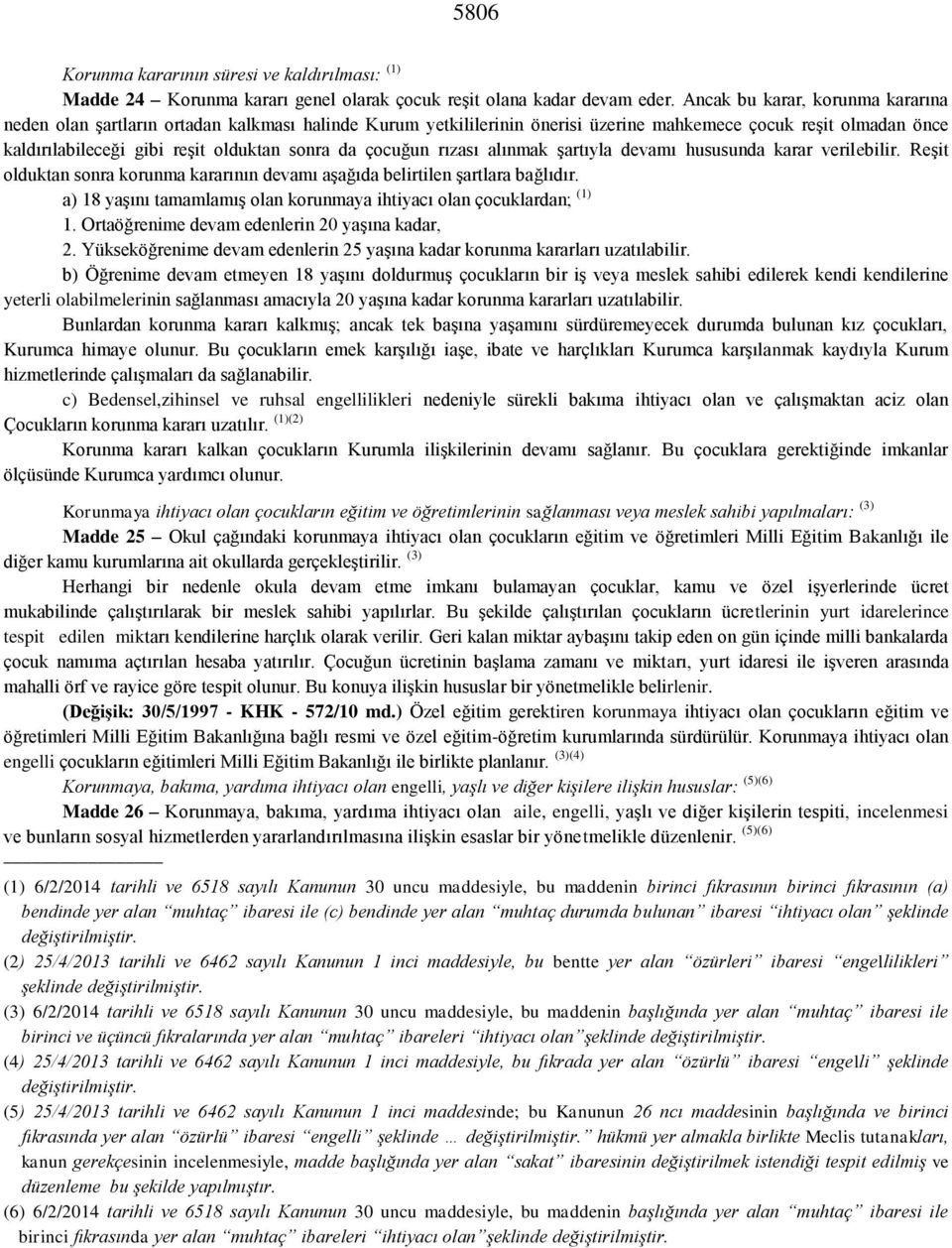 çocuğun rızası alınmak şartıyla devamı hususunda karar verilebilir. Reşit olduktan sonra korunma kararının devamı aşağıda belirtilen şartlara bağlıdır.