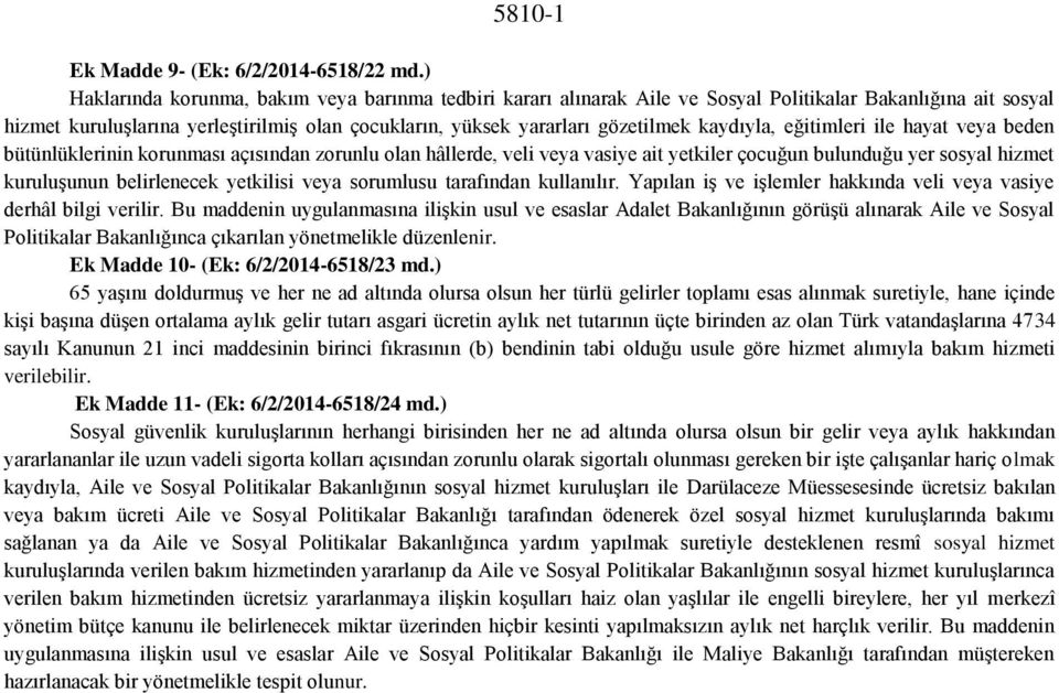 kaydıyla, eğitimleri ile hayat veya beden bütünlüklerinin korunması açısından zorunlu olan hâllerde, veli veya vasiye ait yetkiler çocuğun bulunduğu yer sosyal hizmet kuruluşunun belirlenecek