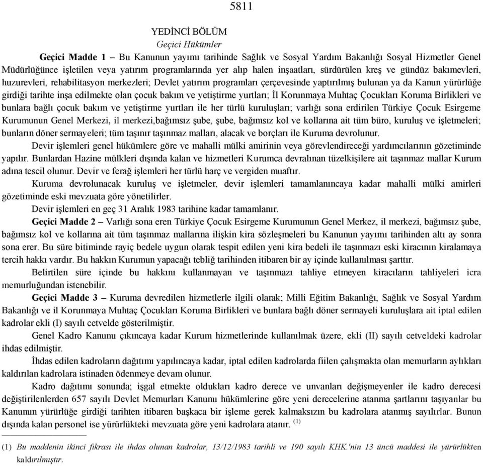 edilmekte olan çocuk bakım ve yetiştirme yurtları; İl Korunmaya Muhtaç Çocukları Koruma Birlikleri ve bunlara bağlı çocuk bakım ve yetiştirme yurtları ile her türlü kuruluşları; varlığı sona