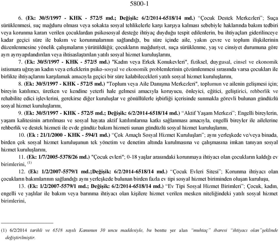 psikososyal desteğe ihtiyaç duyduğu tespit edilenlerin, bu ihtiyaçları giderilinceye kadar geçici süre ile bakım ve korunmalarının sağlandığı, bu süre içinde aile, yakın çevre ve toplum ilişkilerinin