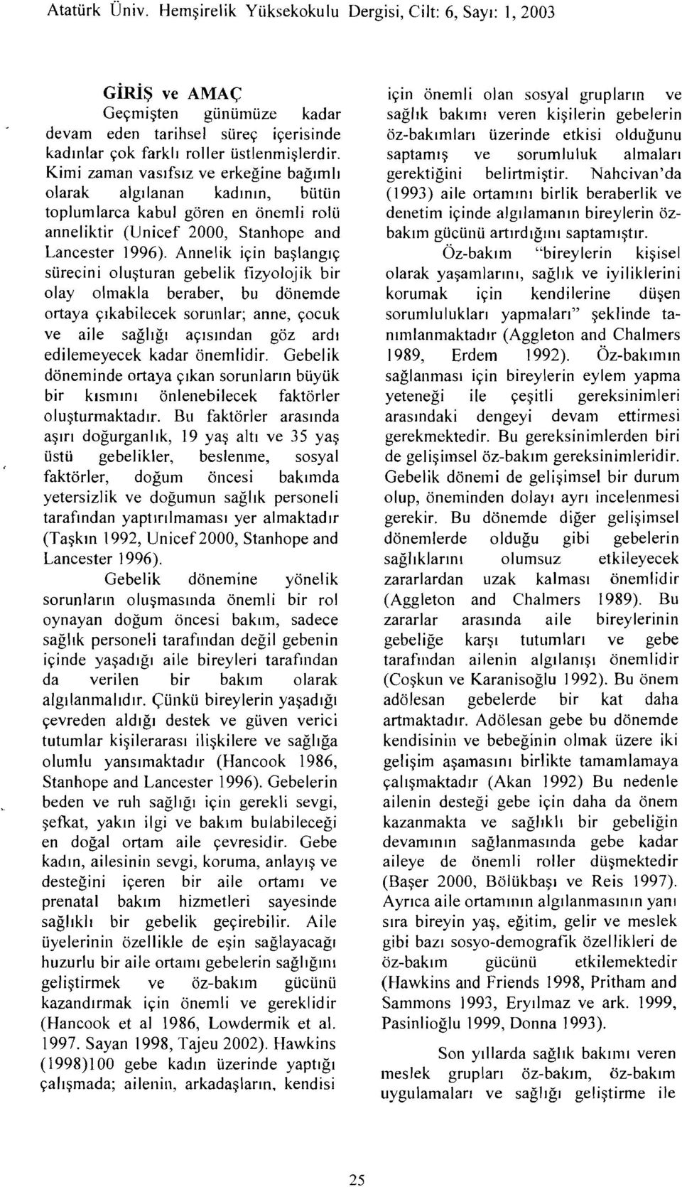 Annel ik için başlangıç sürecini oluşturan gebelik fizyolojik bir olayolmakla beraber, bu dönemde ortaya çıkabilecek sorunlar; anne, çocuk ve aile sağlığı açısından göz ardı edilemeyecek kadar