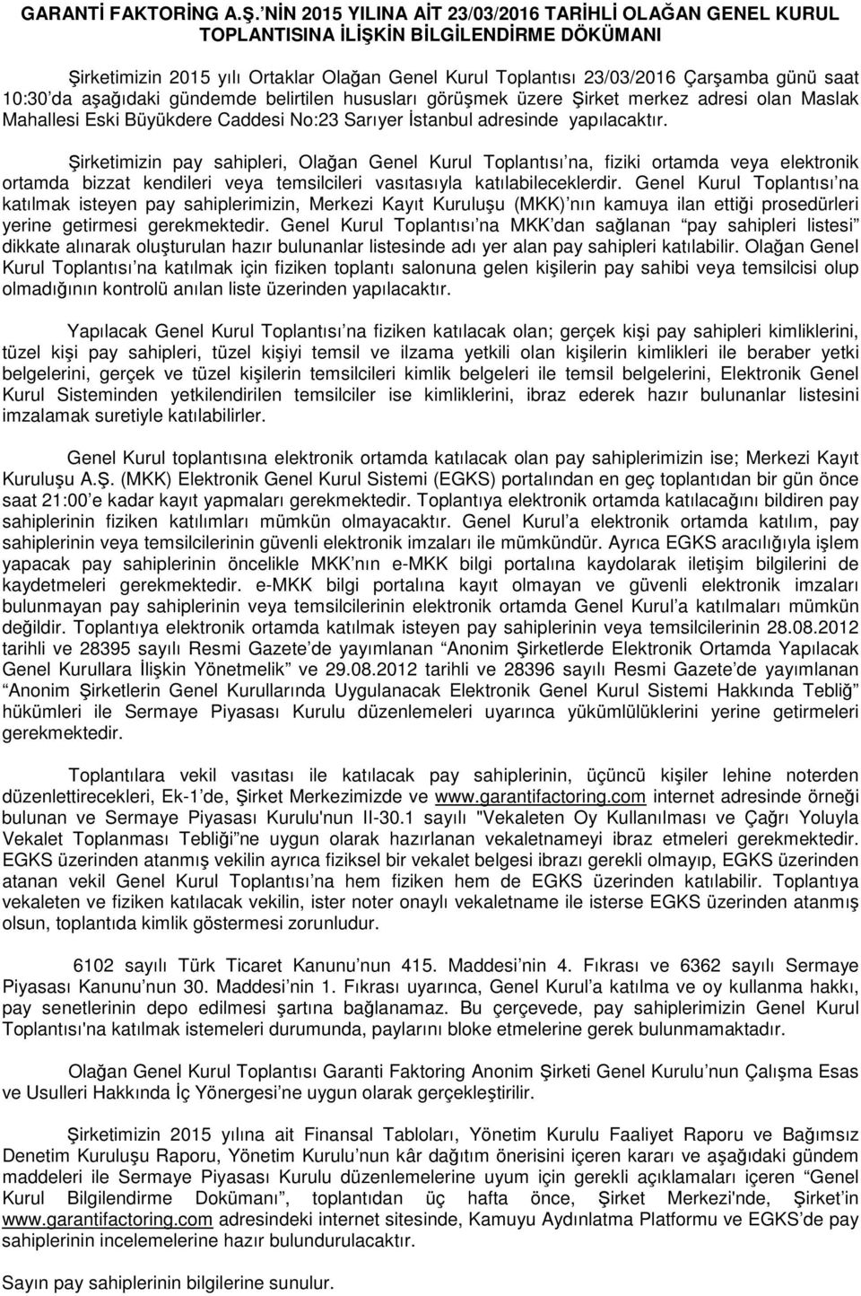 da aşağıdaki gündemde belirtilen hususları görüşmek üzere Şirket merkez adresi olan Maslak Mahallesi Eski Büyükdere Caddesi No:23 Sarıyer İstanbul adresinde yapılacaktır.