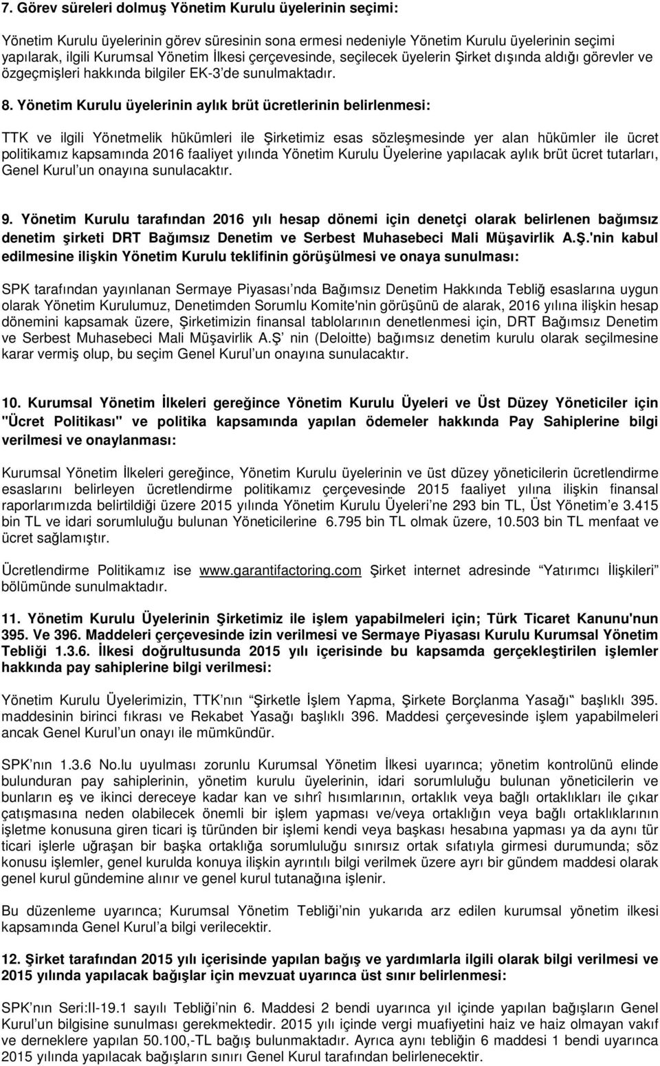 Yönetim Kurulu üyelerinin aylık brüt ücretlerinin belirlenmesi: TTK ve ilgili Yönetmelik hükümleri ile Şirketimiz esas sözleşmesinde yer alan hükümler ile ücret politikamız kapsamında 2016 faaliyet