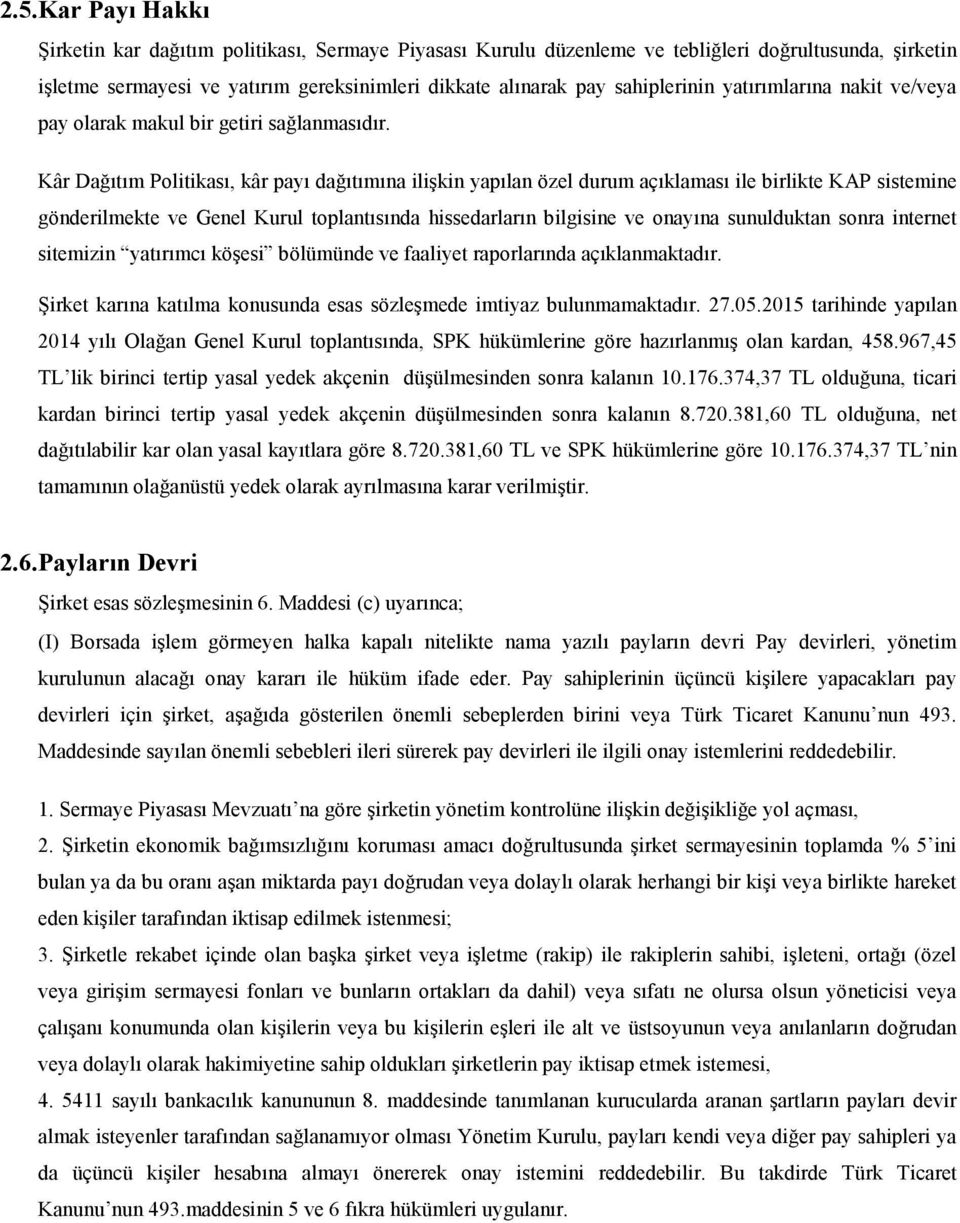 Kâr Dağıtım Politikası, kâr payı dağıtımına ilişkin yapılan özel durum açıklaması ile birlikte KAP sistemine gönderilmekte ve Genel Kurul toplantısında hissedarların bilgisine ve onayına sunulduktan