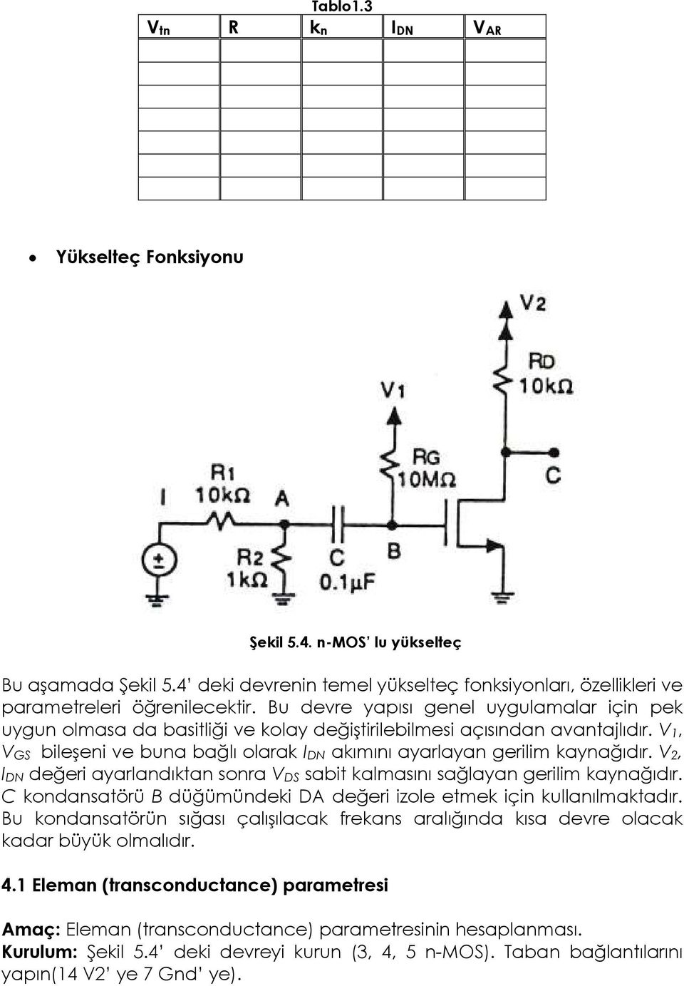 V2, IDN değeri ayarladıkta sora VDS sabit kalmasıı sağlaya gerilim kayağıdır. C kodasatörü B düğümüdeki DA değeri izole etmek içi kullaılmaktadır.