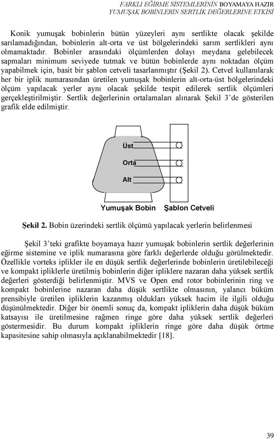 Bobinler arasındaki ölçümlerden dolayı meydana gelebilecek sapmaları minimum seviyede tutmak ve bütün bobinlerde aynı noktadan ölçüm yapabilmek için, basit bir şablon cetveli tasarlanmıştır (Şekil 2).