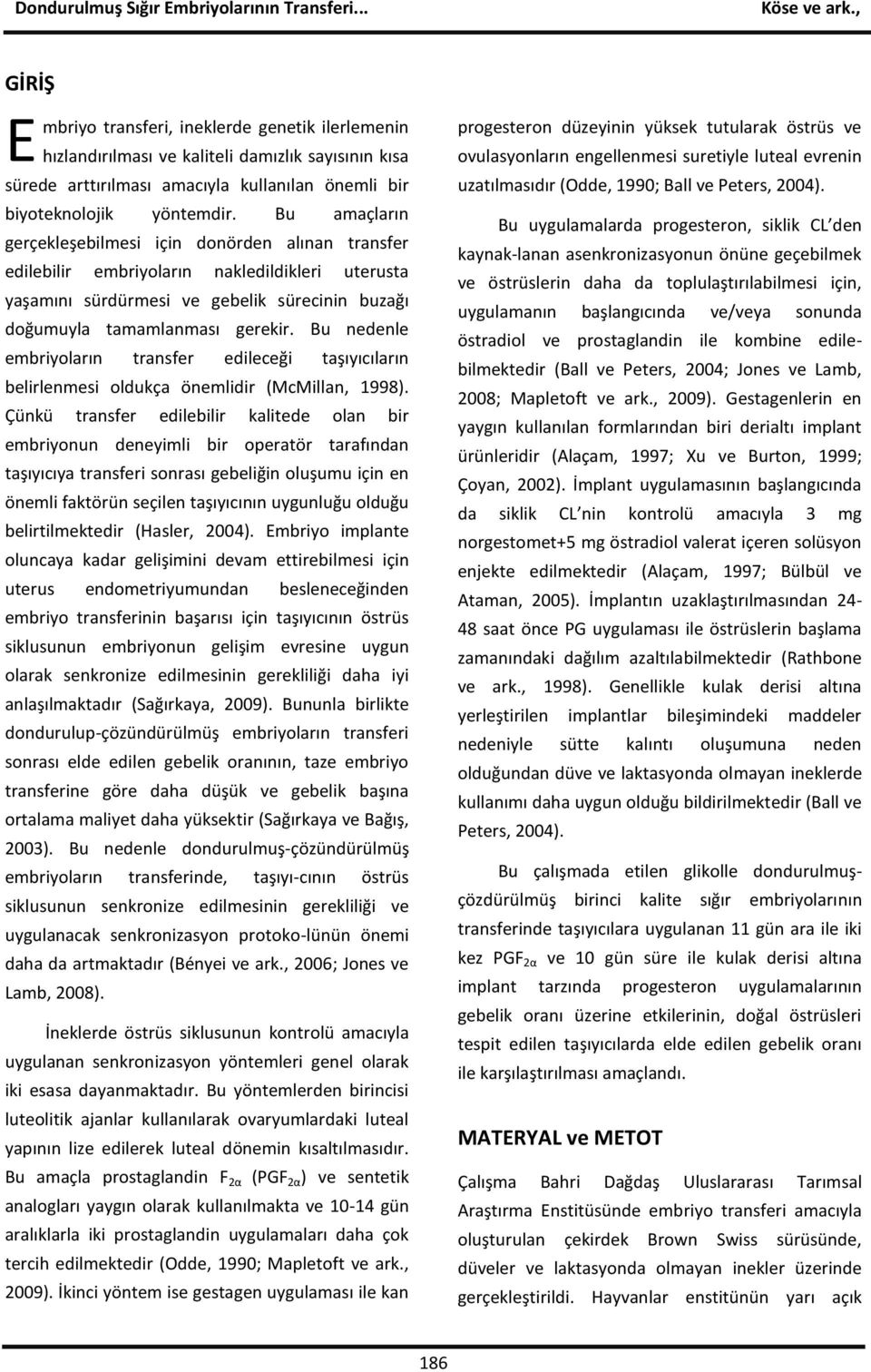 Bu nedenle embriyoların transfer edileceği taşıyıcıların belirlenmesi oldukça önemlidir (McMillan, 1998).