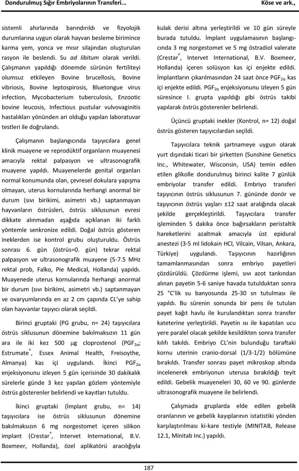 leucosis, Infectious pustular vulvovaginitis hastalıkları yönünden ari olduğu yapılan laboratuvar testleri ile doğrulandı.