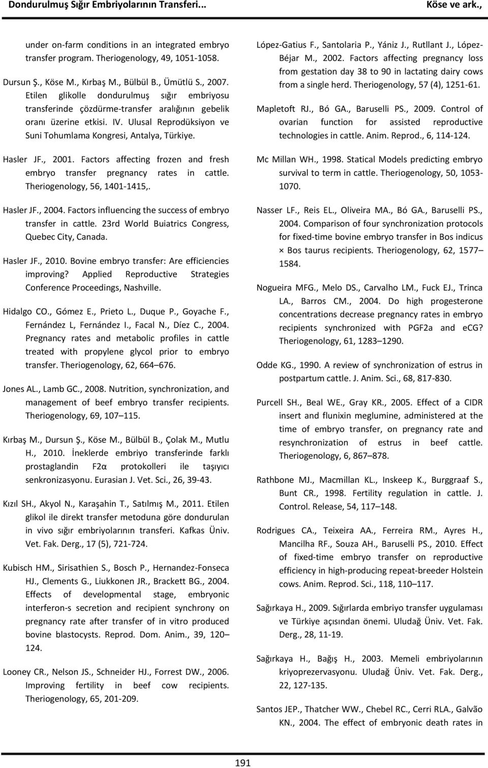 , 2001. Factors affecting frozen and fresh embryo transfer pregnancy rates in cattle. Theriogenology, 56, 1401-1415,. Hasler JF., 2004. Factors influencing the success of embryo transfer in cattle.