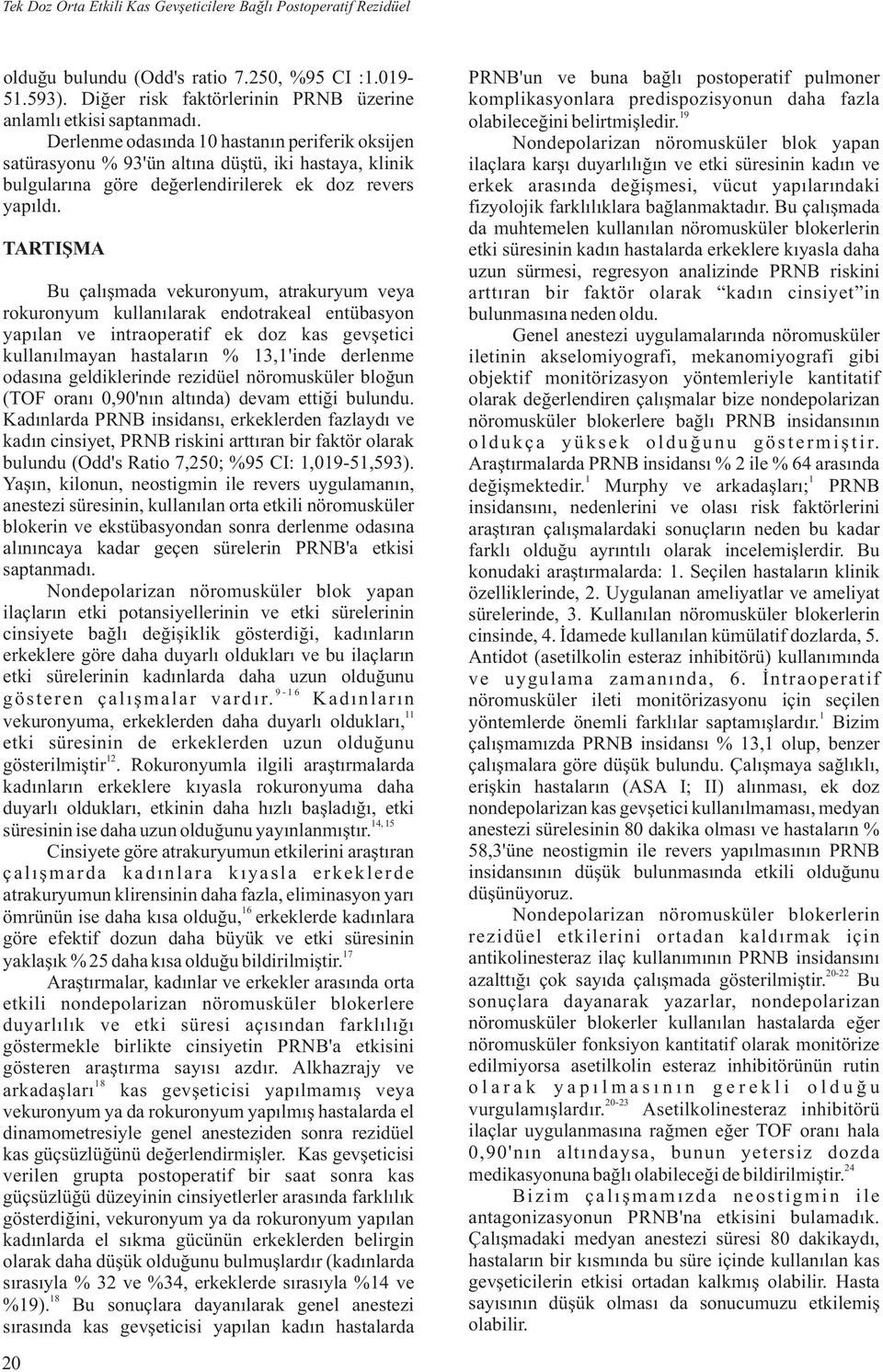 TARTIŞMA Bu çalışmada vekuronyum, atrakuryum veya rokuronyum kullanılarak endotrakeal entübasyon yapılan ve intraoperatif ek doz kas gevşetici kullanılmayan hastaların % 3,'inde derlenme odasına