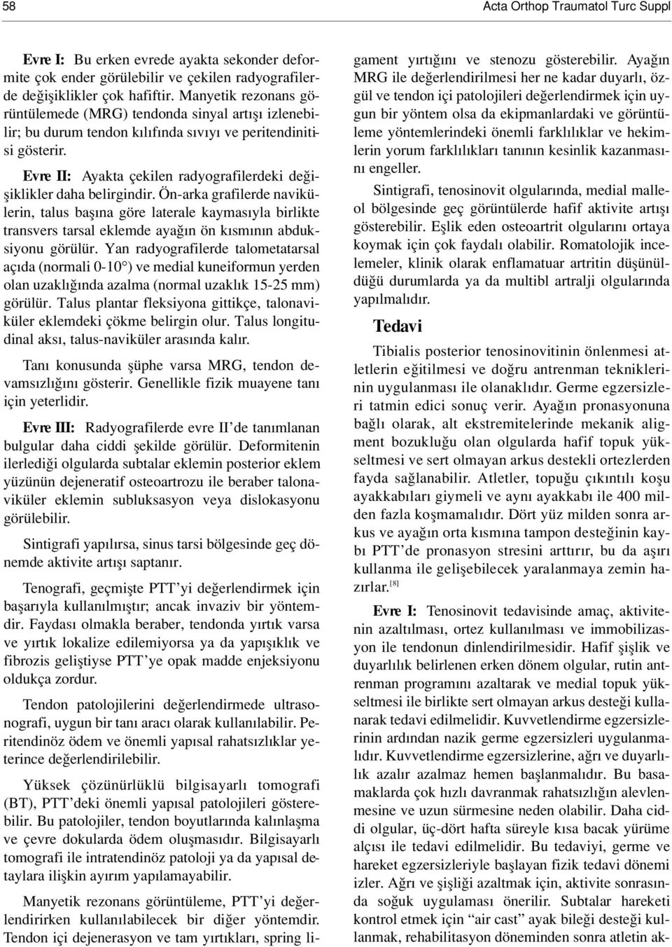 Evre II: Ayakta çekilen radyografilerdeki de ifliklikler daha belirgindir.