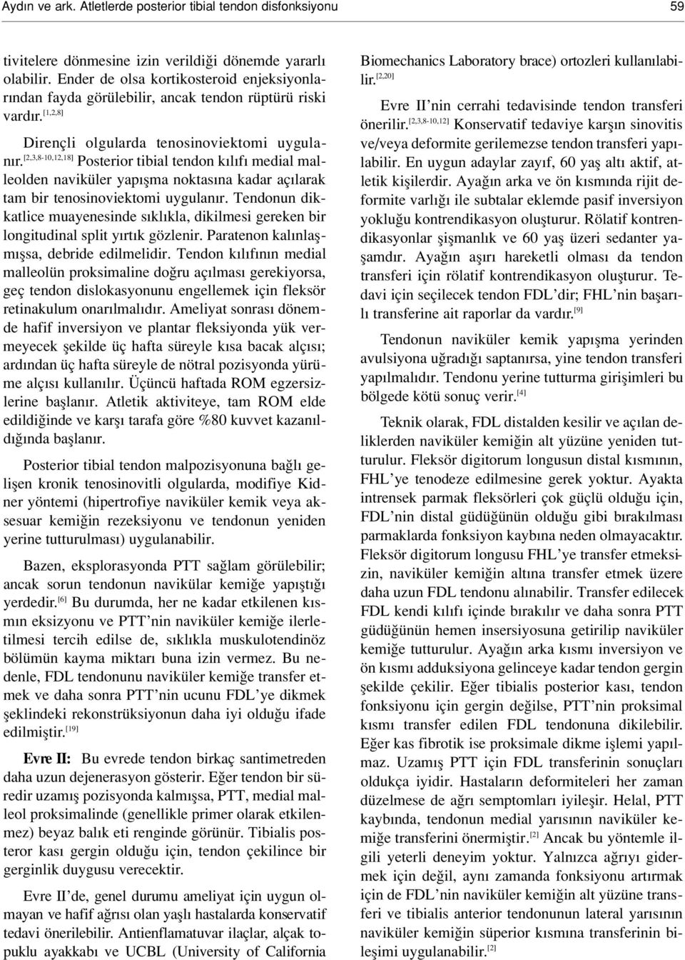 [2,3,8-10,12,18] Posterior tibial tendon k l f medial malleolden naviküler yap flma noktas na kadar aç larak tam bir tenosinoviektomi uygulan r.