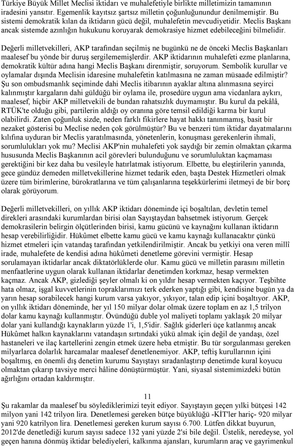 Değerli milletvekilleri, AKP tarafından seçilmiş ne bugünkü ne de önceki Meclis Başkanları maalesef bu yönde bir duruş sergilememişlerdir.