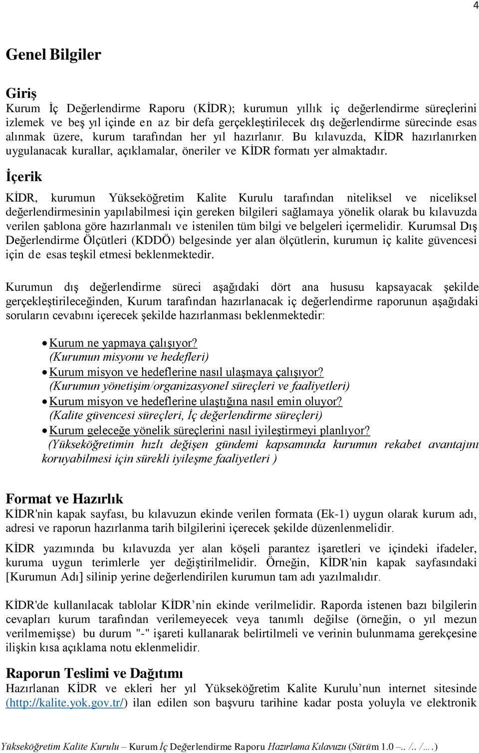 İçerik KİDR, kurumun Yükseköğretim Kalite Kurulu tarafından niteliksel ve niceliksel değerlendirmesinin yapılabilmesi için gereken bilgileri sağlamaya yönelik olarak bu kılavuzda verilen şablona göre