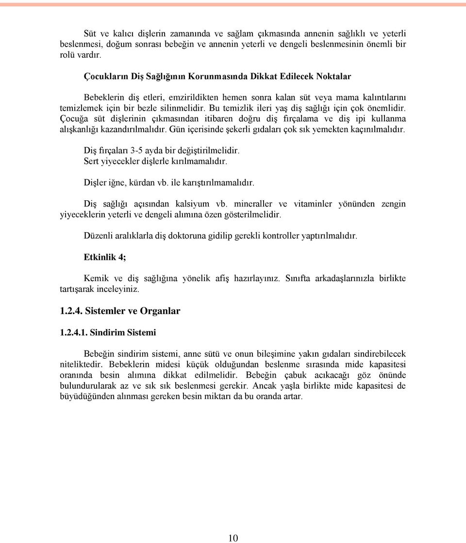 Bu temizlik ileri yaģ diģ sağlığı için çok önemlidir. Çocuğa süt diģlerinin çıkmasından itibaren doğru diģ fırçalama ve diģ ipi kullanma alıģkanlığı kazandırılmalıdır.