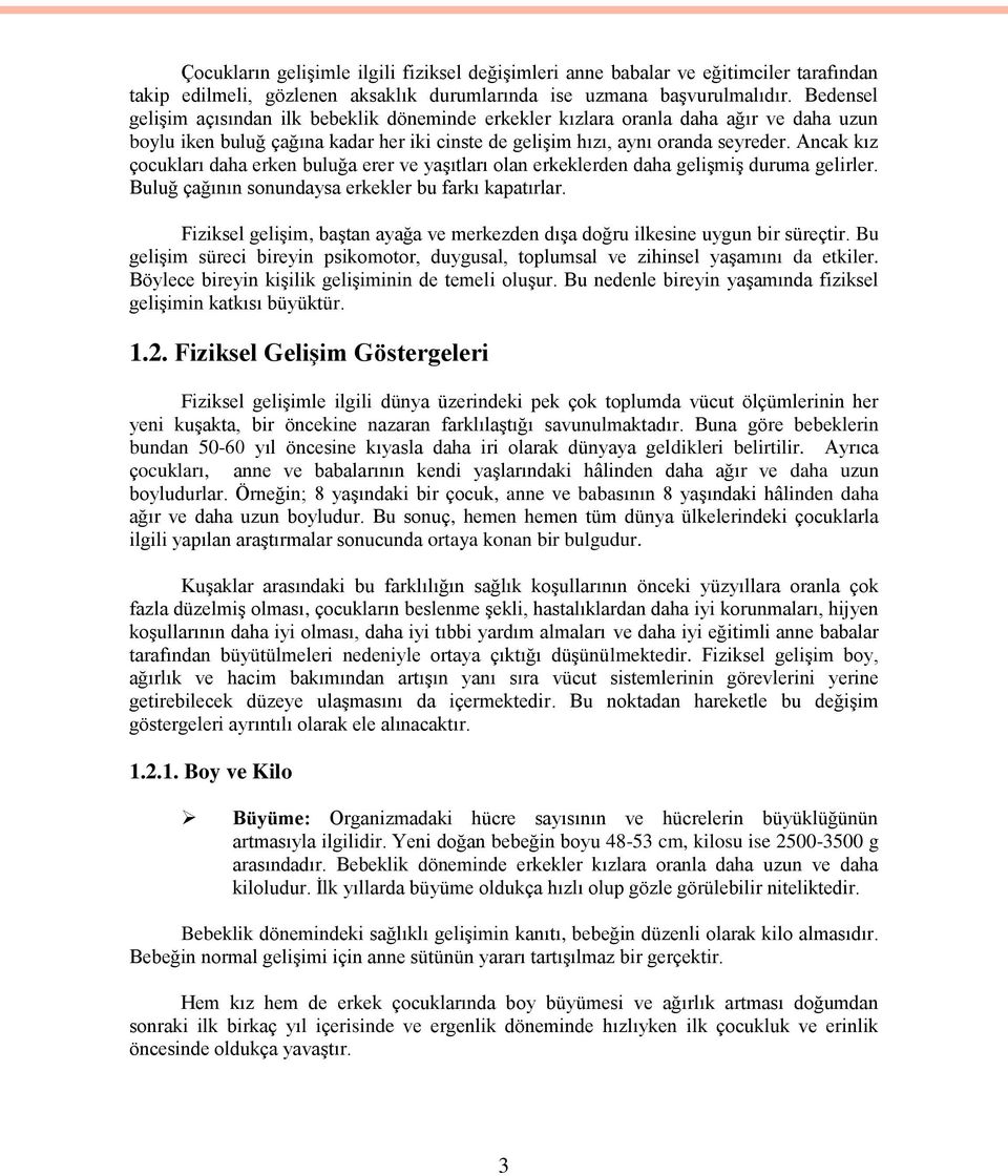 Ancak kız çocukları daha erken buluğa erer ve yaģıtları olan erkeklerden daha geliģmiģ duruma gelirler. Buluğ çağının sonundaysa erkekler bu farkı kapatırlar.