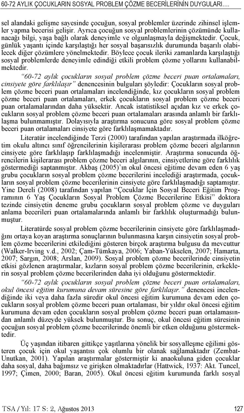 Çocuk, günlük yaşantı içinde karşılaştığı her sosyal başarısızlık durumunda başarılı olabilecek diğer çözümlere yönelmektedir.