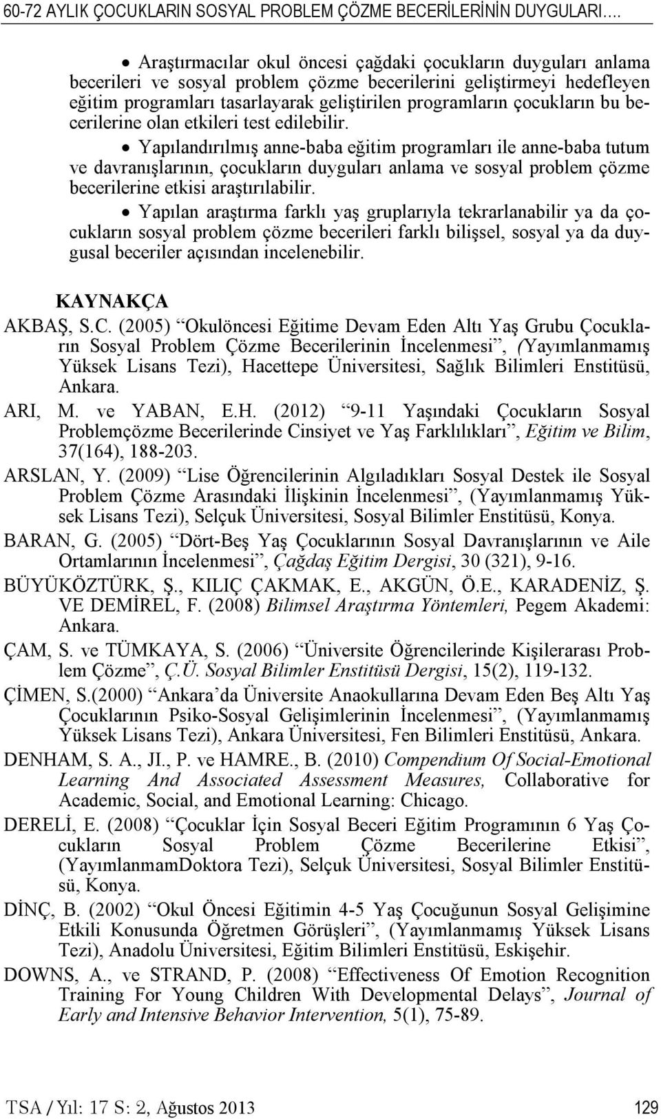 çocukların bu becerilerine olan etkileri test edilebilir.