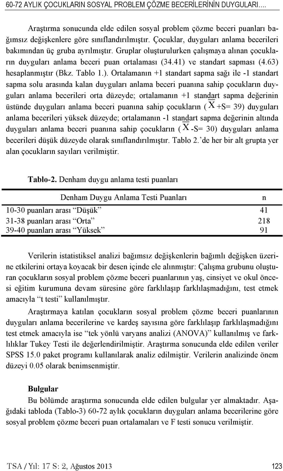 63) hesaplanmıştır (Bkz. Tablo 1.). Ortalamanın +1 standart sapma sağı ile -1 standart sapma solu arasında kalan duyguları anlama beceri puanına sahip çocukların duyguları anlama becerileri orta