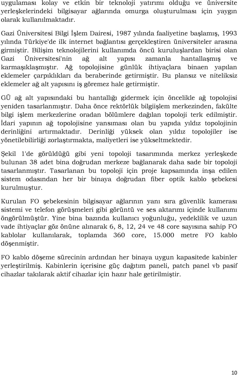 Bilişim teknolojilerini kullanımda öncü kuruluşlardan birisi olan Gazi Üniversitesi'nin ağ alt yapısı zamanla hantallaşmış ve karmaşıklaşmıştır.