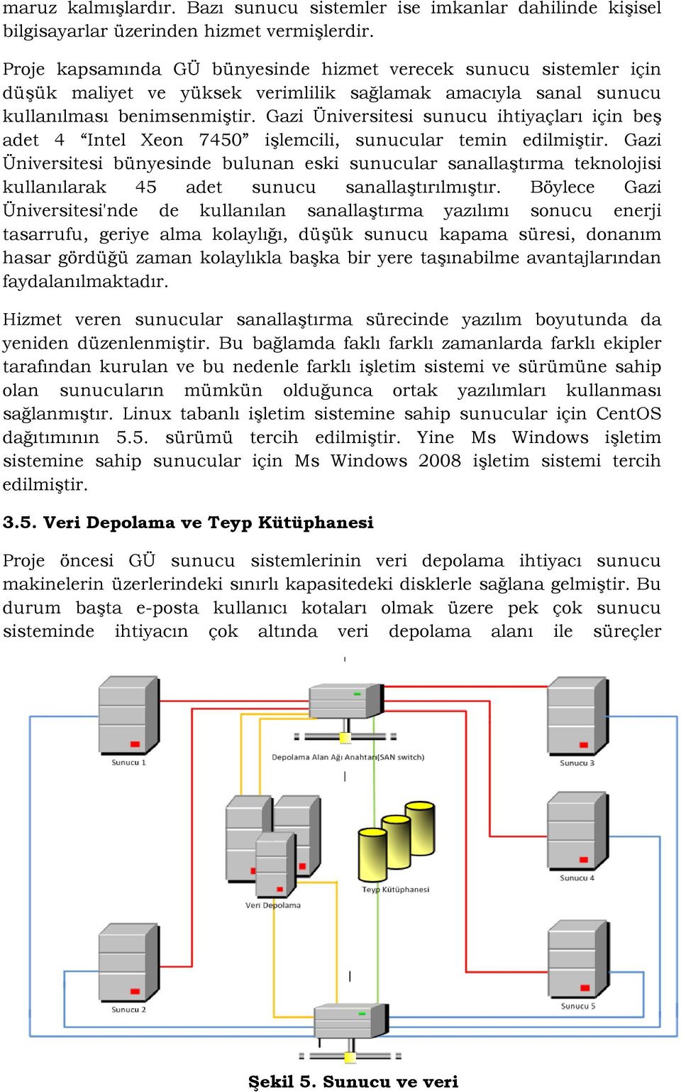 Gazi Üniversitesi sunucu ihtiyaçları için beş adet 4 Intel Xeon 7450 işlemcili, sunucular temin edilmiştir.