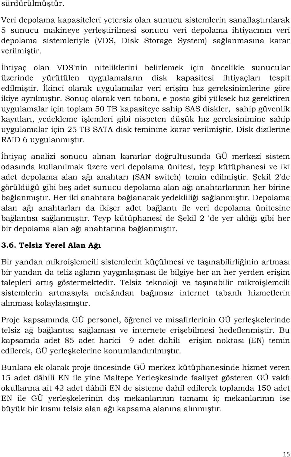 sağlanmasına karar verilmiştir. İhtiyaç olan VDS'nin niteliklerini belirlemek için öncelikle sunucular üzerinde yürütülen uygulamaların disk kapasitesi ihtiyaçları tespit edilmiştir.