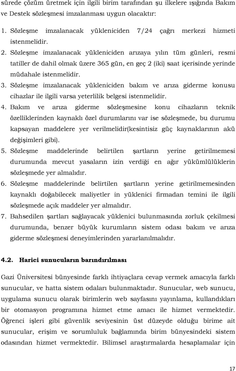 Sözleşme imzalanacak yükleniciden arızaya yılın tüm günleri, resmi tatiller de dahil olmak üzere 36