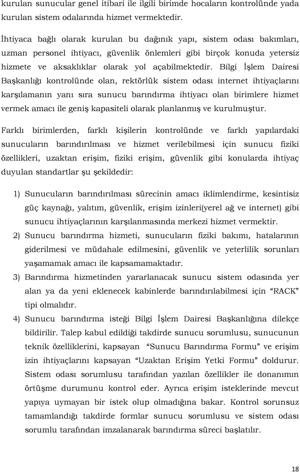 Bilgi İşlem Dairesi Başkanlığı kontrolünde olan, rektörlük sistem odası internet ihtiyaçlarını karşılamanın yanı sıra sunucu barındırma ihtiyacı olan birimlere hizmet vermek amacı ile geniş