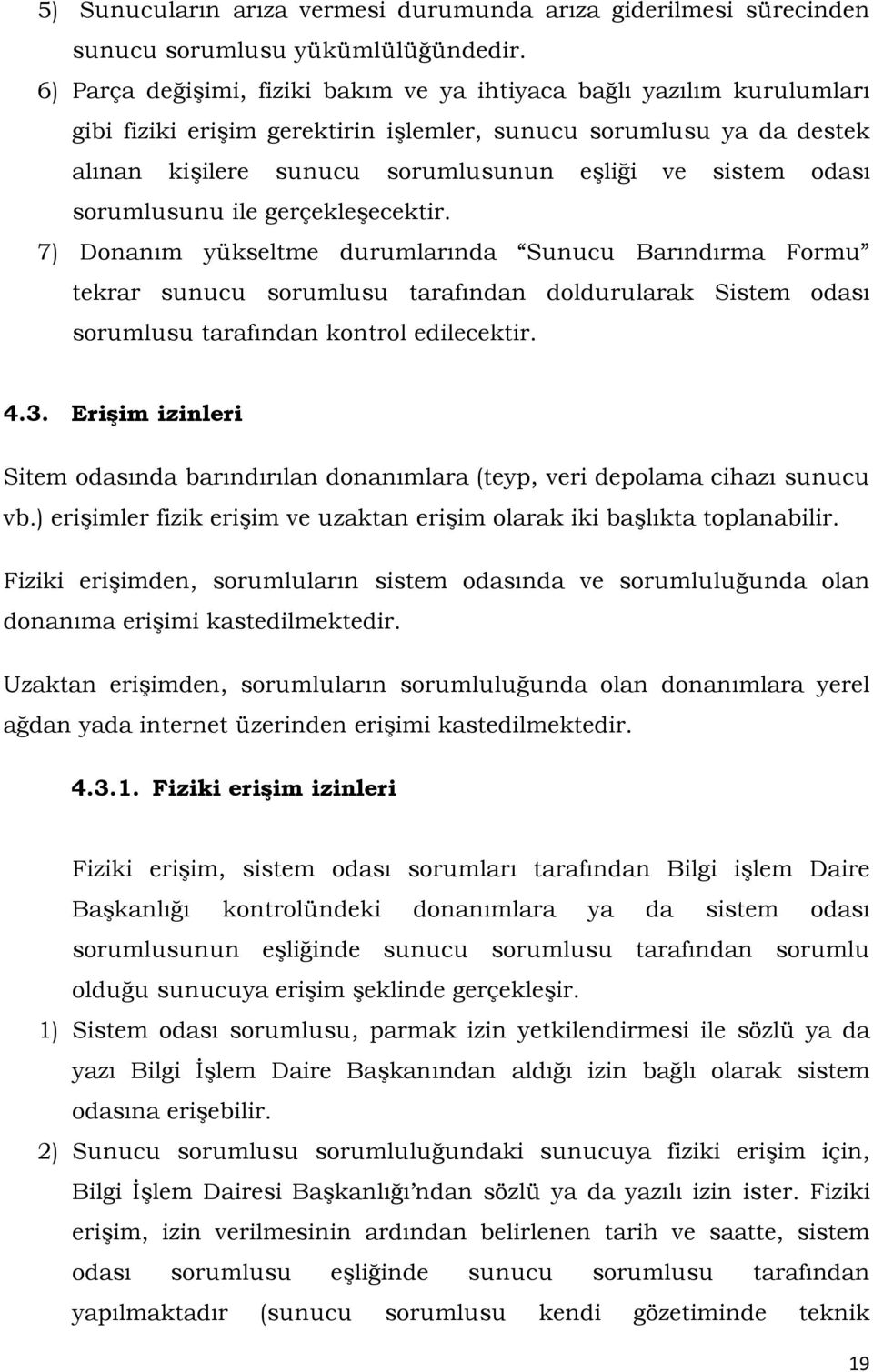 odası sorumlusunu ile gerçekleşecektir. 7) Donanım yükseltme durumlarında Sunucu Barındırma Formu tekrar sunucu sorumlusu tarafından doldurularak Sistem odası sorumlusu tarafından kontrol edilecektir.