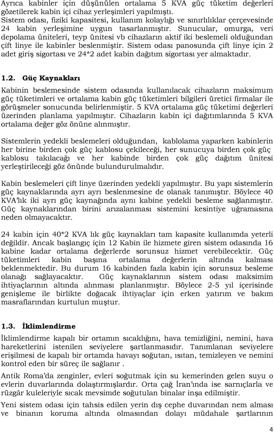 Sunucular, omurga, veri depolama üniteleri, teyp ünitesi vb cihazların aktif iki beslemeli olduğundan çift linye ile kabinler beslenmiştir.