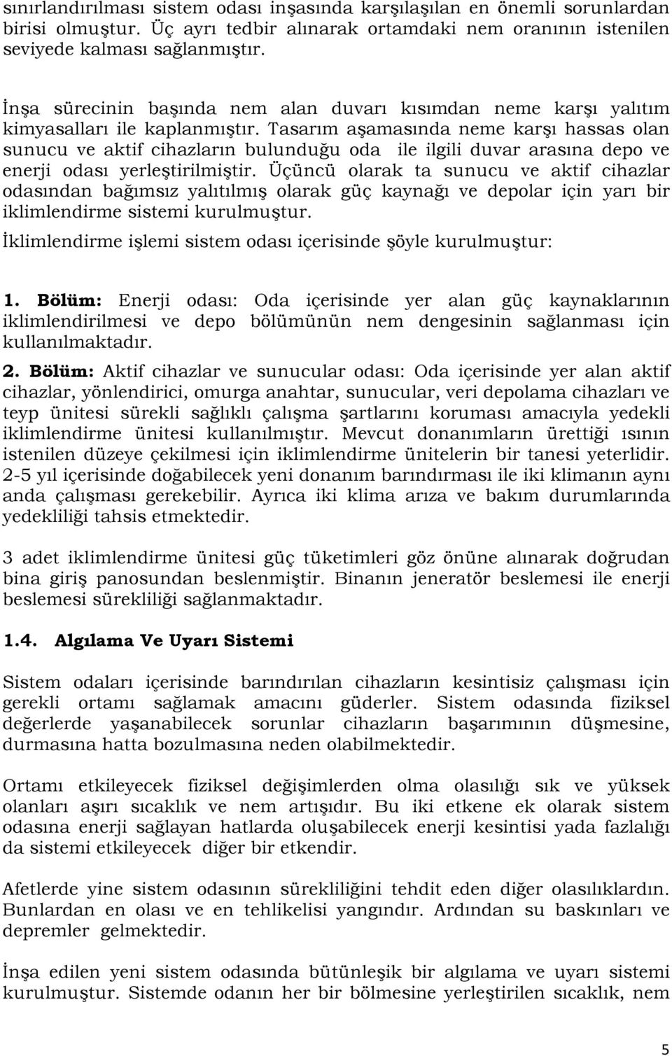 Tasarım aşamasında neme karşı hassas olan sunucu ve aktif cihazların bulunduğu oda ile ilgili duvar arasına depo ve enerji odası yerleştirilmiştir.