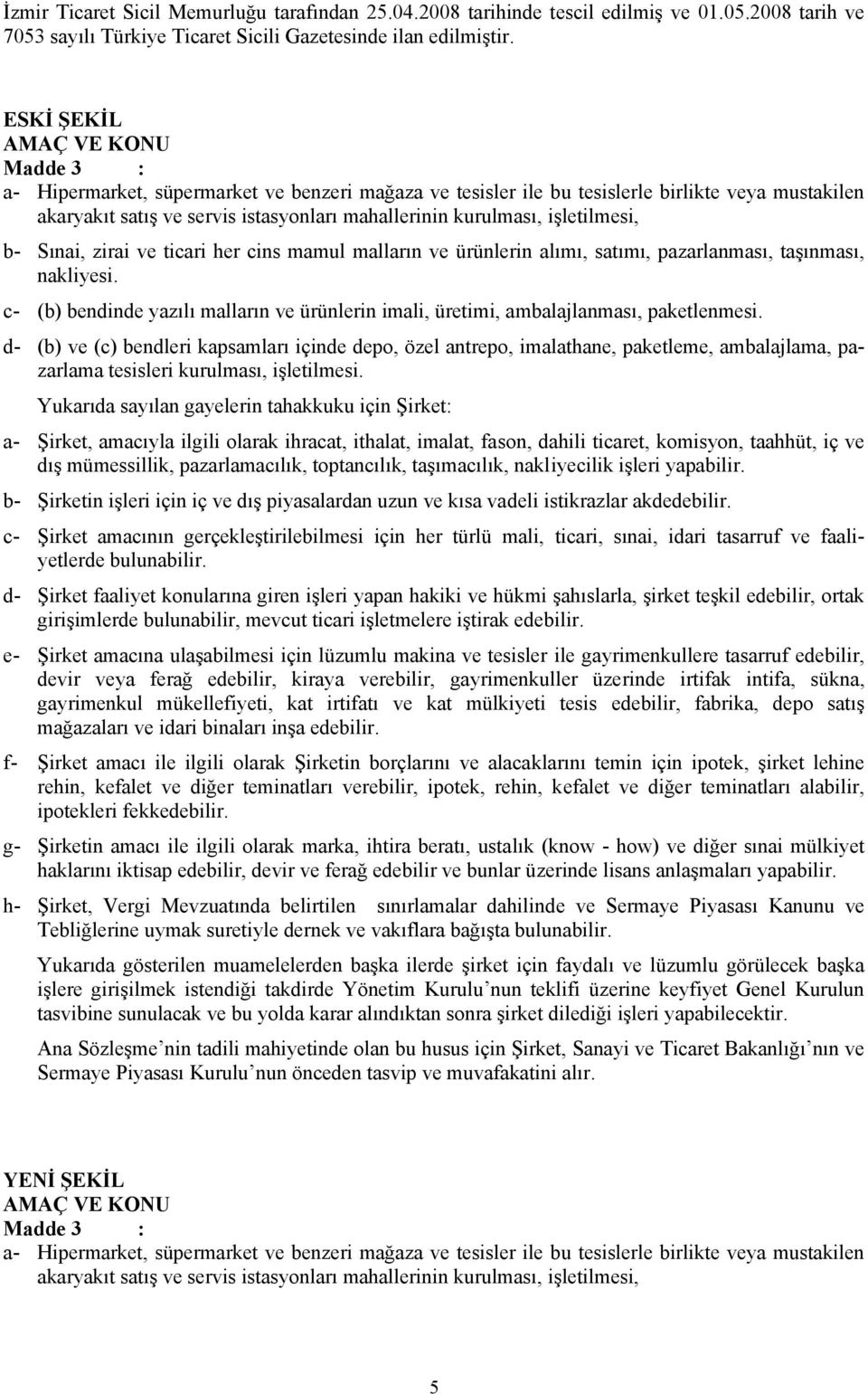 işletilmesi, b- Sınai, zirai ve ticari her cins mamul malların ve ürünlerin alımı, satımı, pazarlanması, taşınması, nakliyesi.