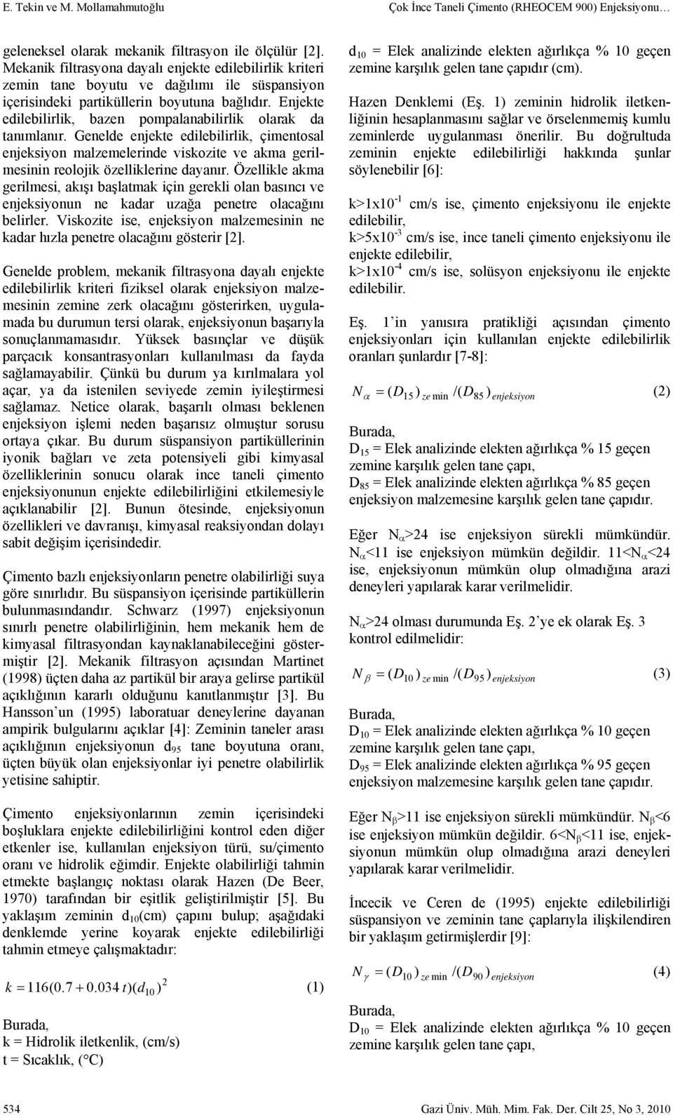 Enjekte edilebilirlik, bazen pompalanabilirlik olarak da tanımlanır. Genelde enjekte edilebilirlik, çimentosal enjeksiyon malzemelerinde viskozite ve akma gerilmesinin reolojik özelliklerine dayanır.