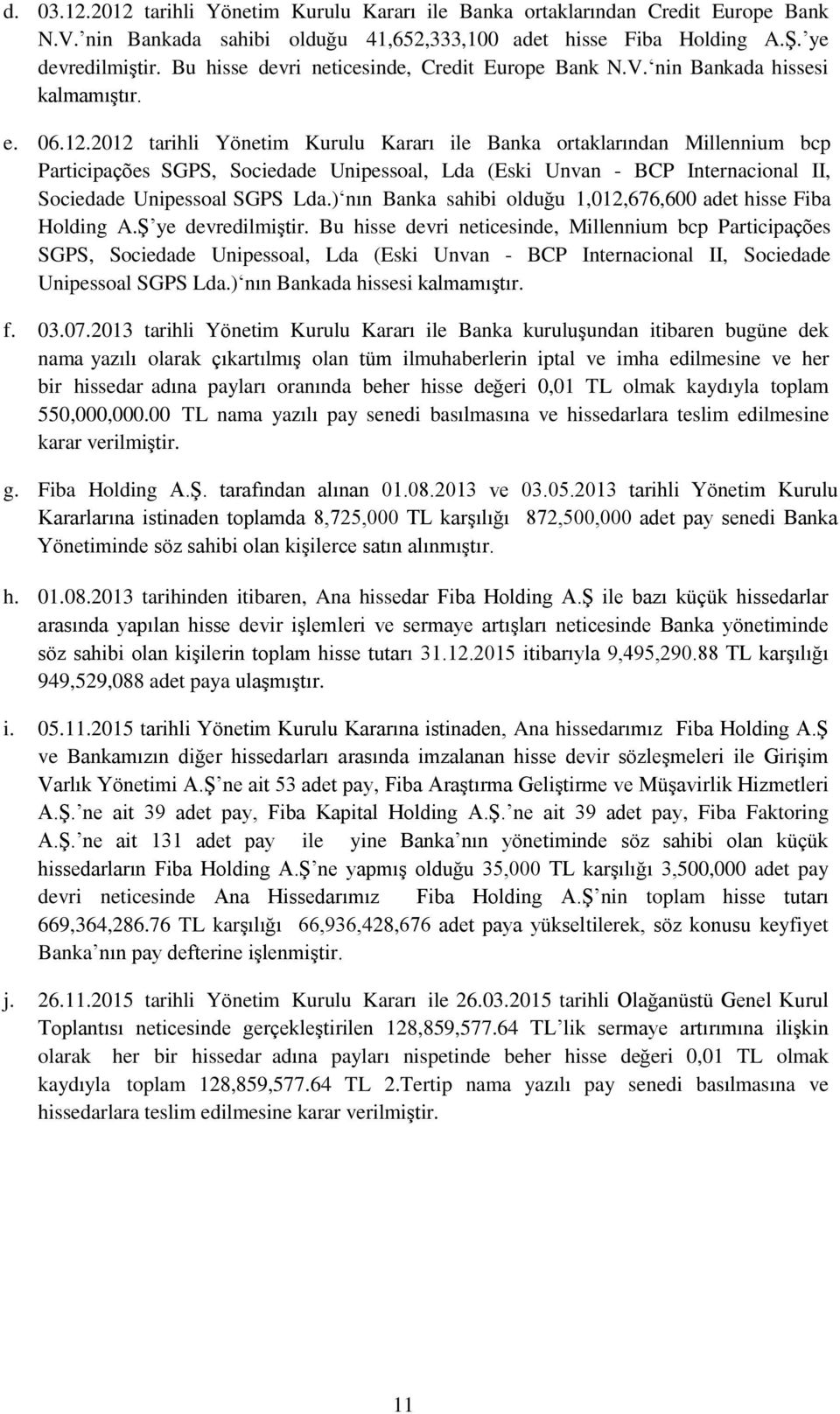 2012 tarihli Yönetim Kurulu Kararı ile Banka ortaklarından Millennium bcp Participações SGPS, Sociedade Unipessoal, Lda (Eski Unvan - BCP Internacional II, Sociedade Unipessoal SGPS Lda.