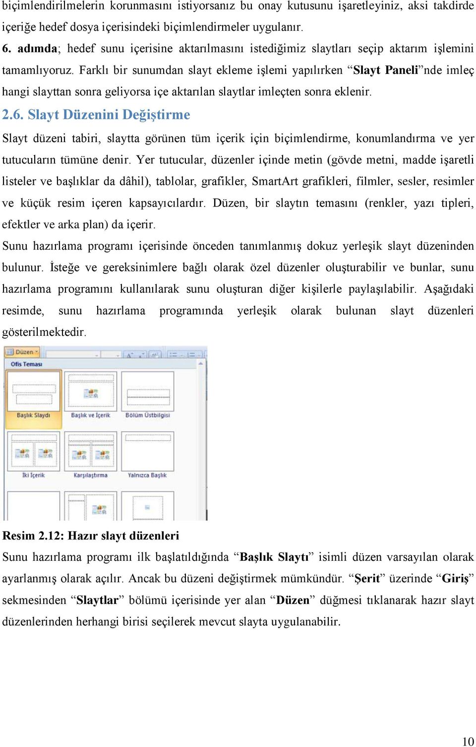 Farklı bir sunumdan slayt ekleme işlemi yapılırken Slayt Paneli nde imleç hangi slayttan sonra geliyorsa içe aktarılan slaytlar imleçten sonra eklenir. 2.6.