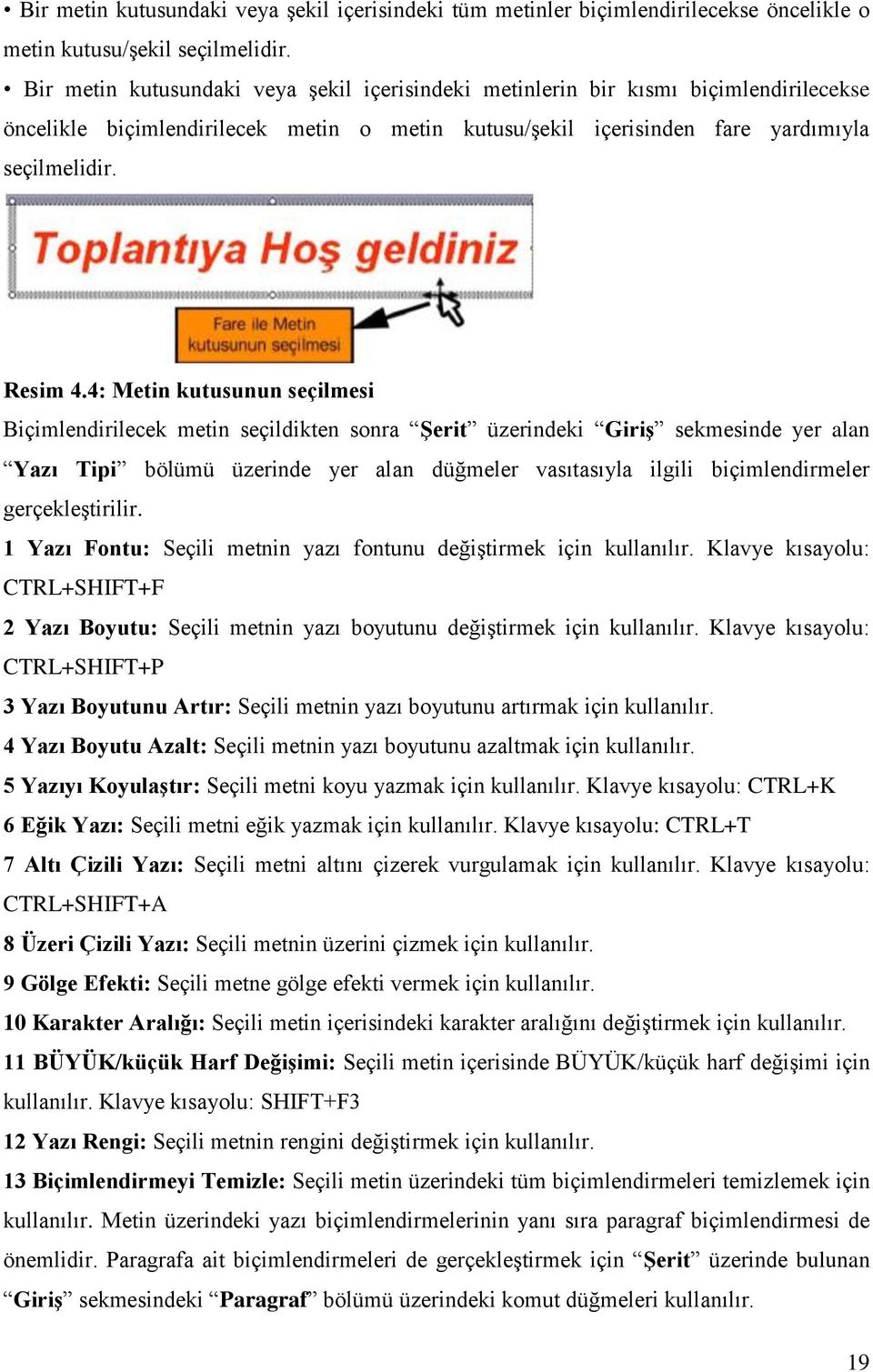 4: Metin kutusunun seçilmesi Biçimlendirilecek metin seçildikten sonra Şerit üzerindeki Giriş sekmesinde yer alan Yazı Tipi bölümü üzerinde yer alan düğmeler vasıtasıyla ilgili biçimlendirmeler